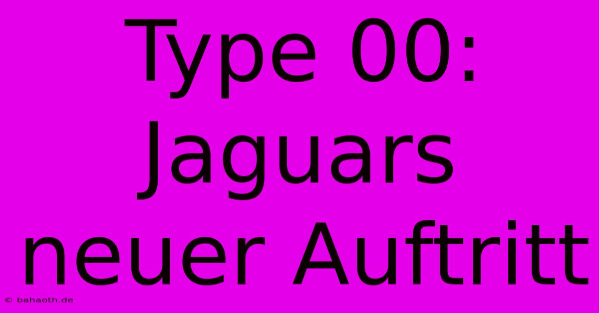 Type 00: Jaguars Neuer Auftritt