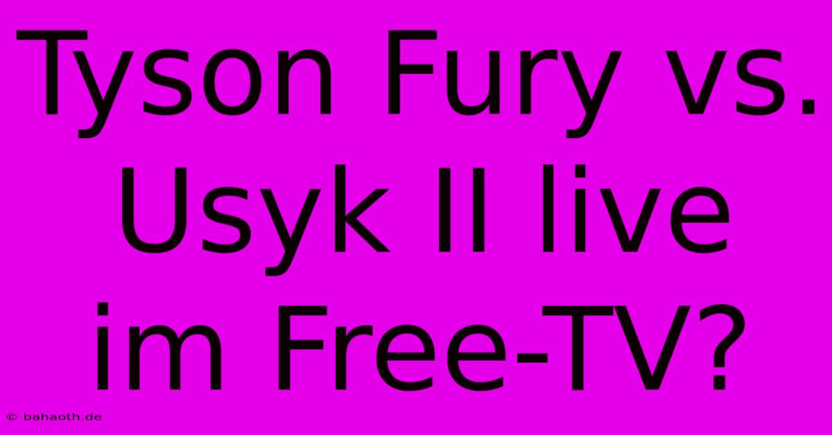 Tyson Fury Vs. Usyk II Live Im Free-TV?