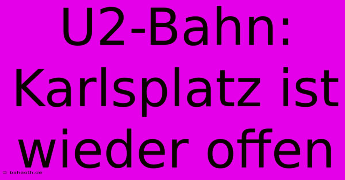 U2-Bahn: Karlsplatz Ist Wieder Offen