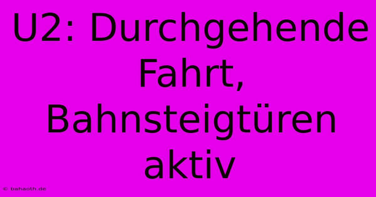 U2: Durchgehende Fahrt, Bahnsteigtüren Aktiv