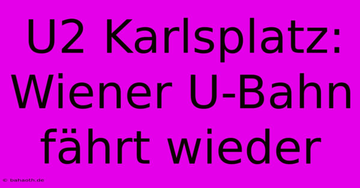 U2 Karlsplatz: Wiener U-Bahn Fährt Wieder