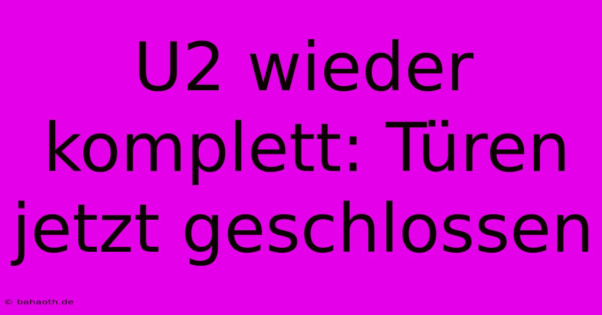 U2 Wieder Komplett: Türen Jetzt Geschlossen