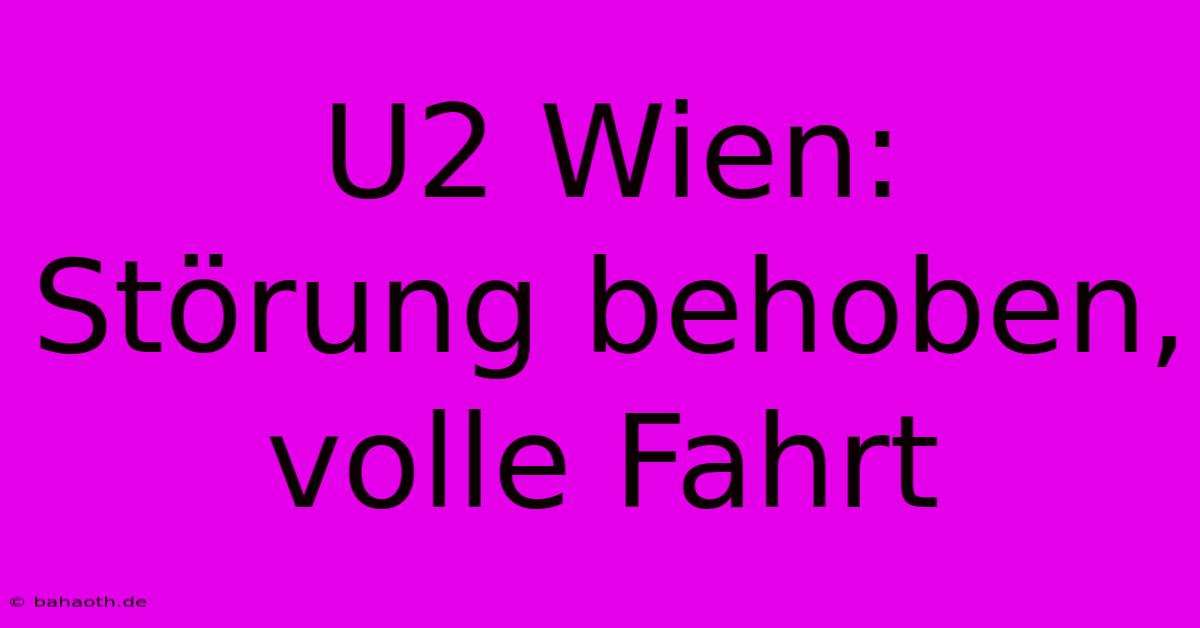 U2 Wien:  Störung Behoben, Volle Fahrt