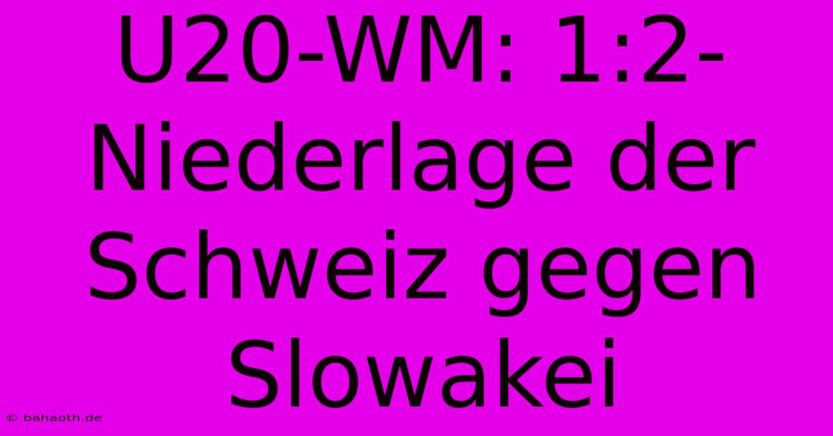 U20-WM: 1:2-Niederlage Der Schweiz Gegen Slowakei