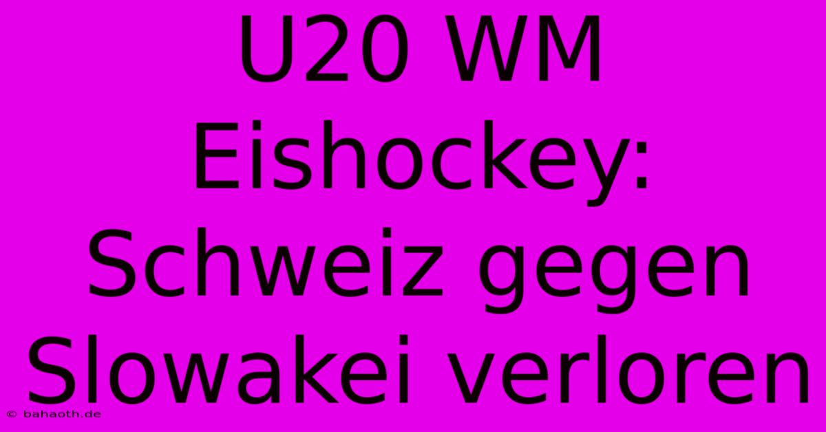 U20 WM Eishockey: Schweiz Gegen Slowakei Verloren