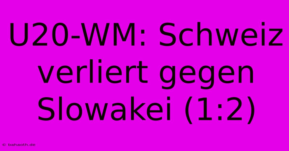 U20-WM: Schweiz Verliert Gegen Slowakei (1:2)