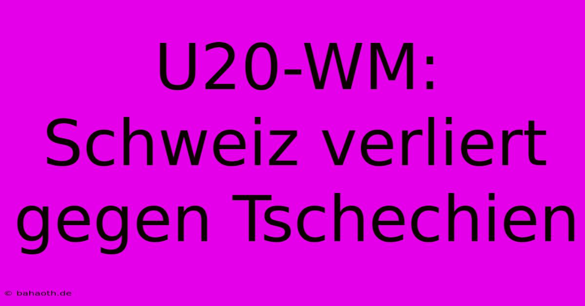 U20-WM: Schweiz Verliert Gegen Tschechien