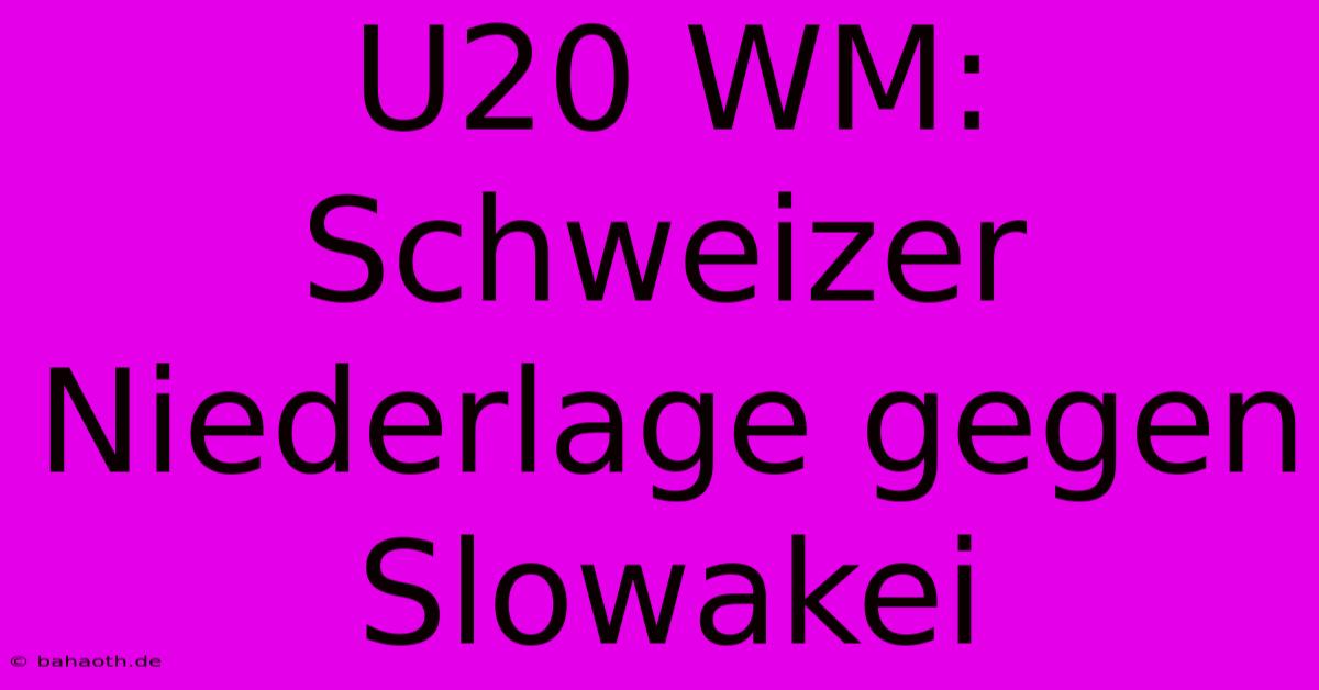 U20 WM: Schweizer Niederlage Gegen Slowakei