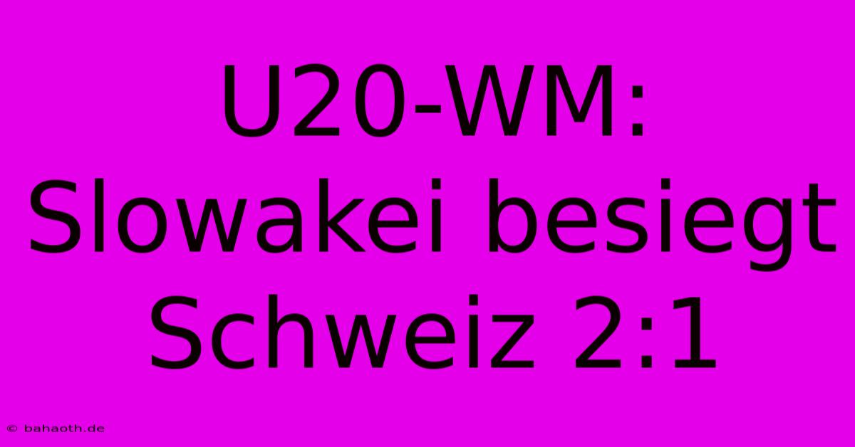 U20-WM:  Slowakei Besiegt Schweiz 2:1