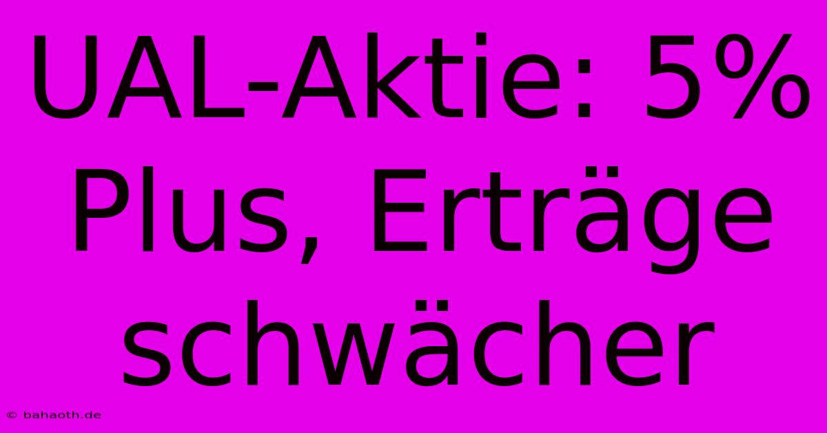 UAL-Aktie: 5% Plus, Erträge Schwächer