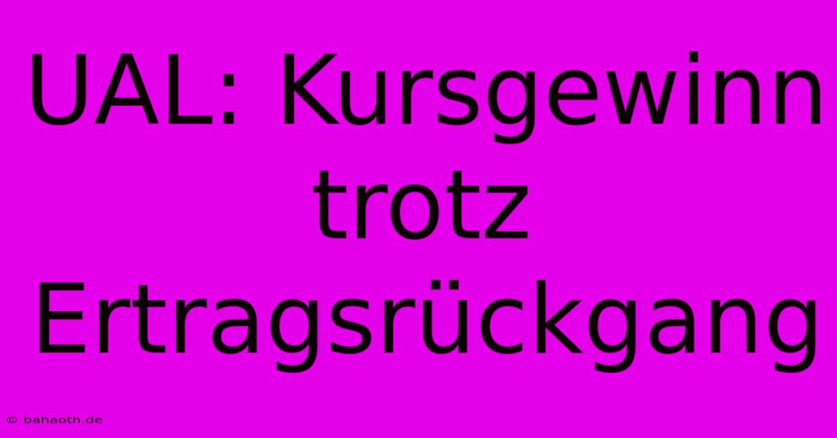 UAL: Kursgewinn Trotz Ertragsrückgang