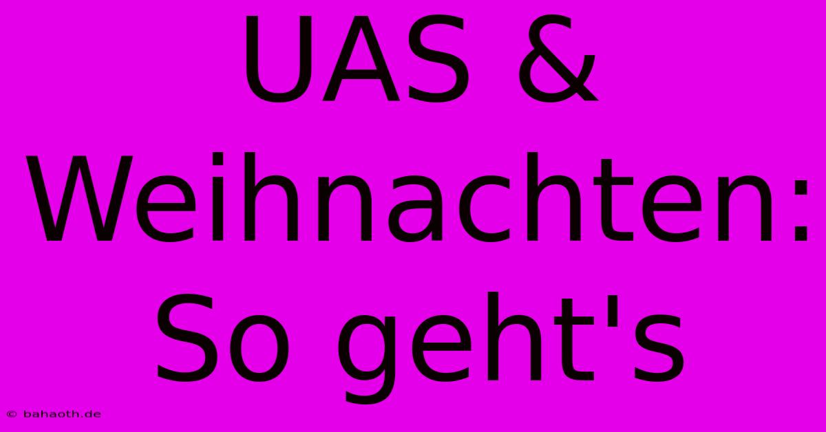 UAS & Weihnachten: So Geht's