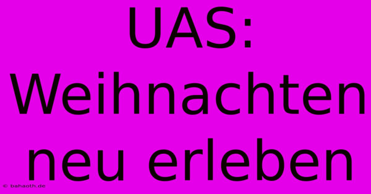 UAS: Weihnachten Neu Erleben