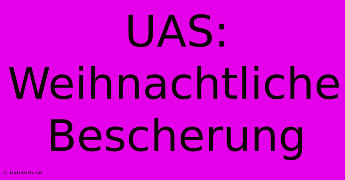 UAS:  Weihnachtliche Bescherung