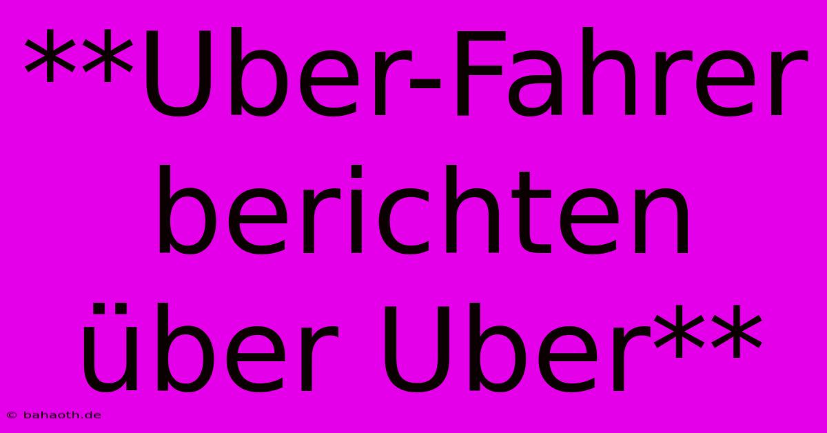 **Uber-Fahrer Berichten Über Uber**