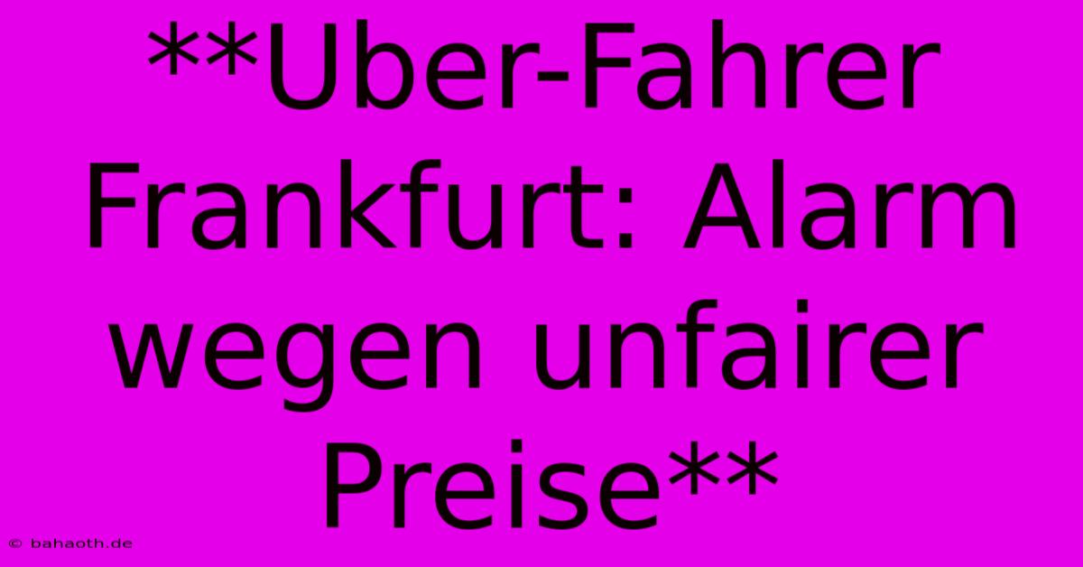 **Uber-Fahrer Frankfurt: Alarm Wegen Unfairer Preise**