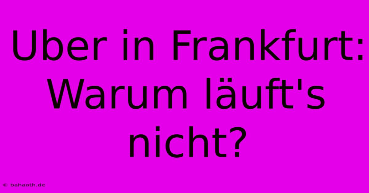 Uber In Frankfurt: Warum Läuft's Nicht?