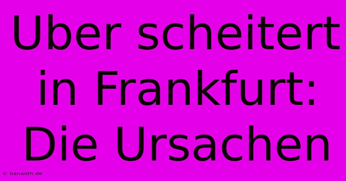 Uber Scheitert In Frankfurt:  Die Ursachen