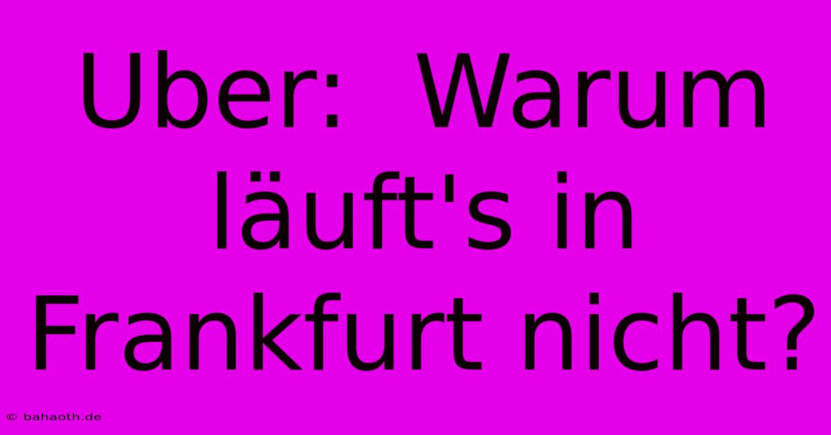 Uber:  Warum Läuft's In Frankfurt Nicht?