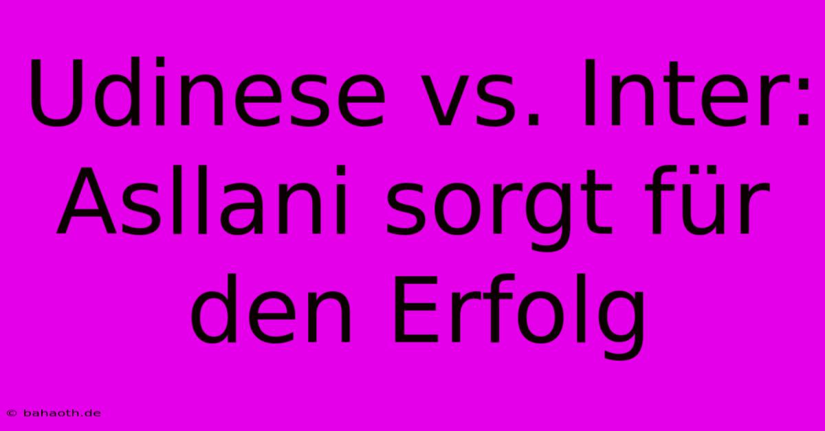 Udinese Vs. Inter: Asllani Sorgt Für Den Erfolg