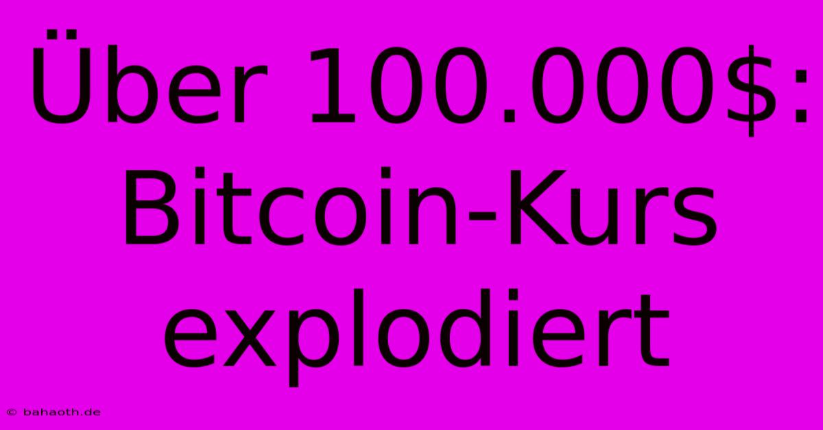 Über 100.000$: Bitcoin-Kurs Explodiert