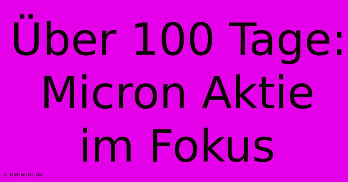 Über 100 Tage: Micron Aktie Im Fokus