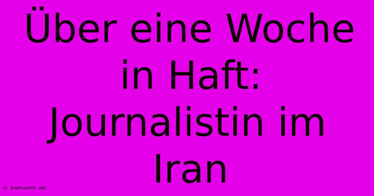 Über Eine Woche In Haft: Journalistin Im Iran