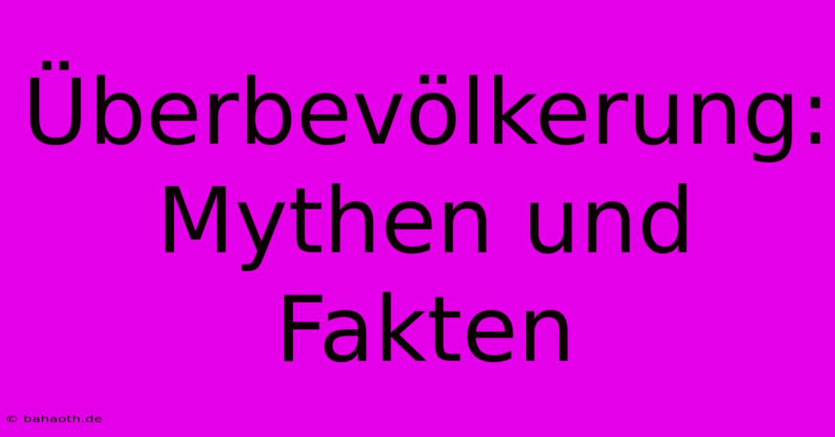 Überbevölkerung:  Mythen Und Fakten