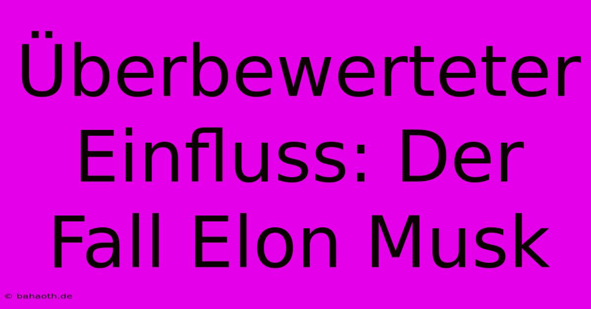 Überbewerteter Einfluss: Der Fall Elon Musk