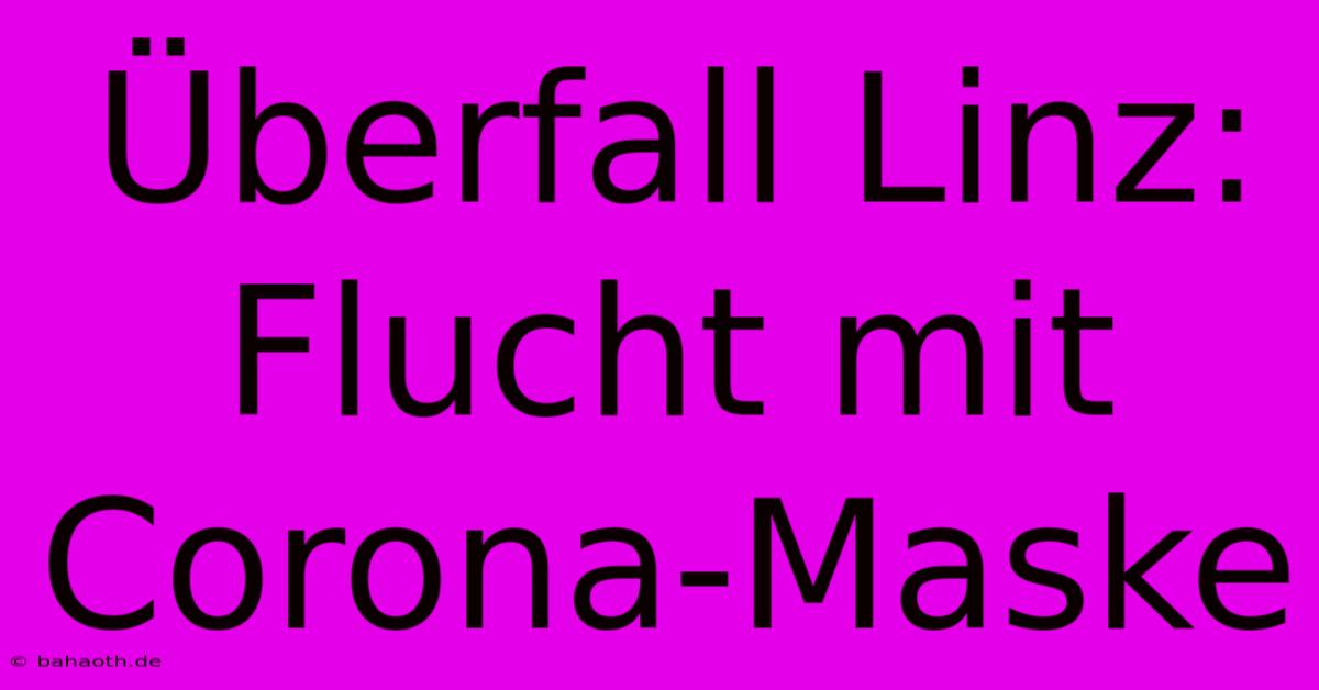 Überfall Linz: Flucht Mit Corona-Maske