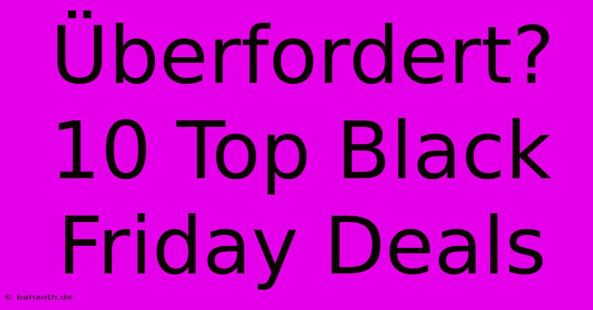 Überfordert? 10 Top Black Friday Deals