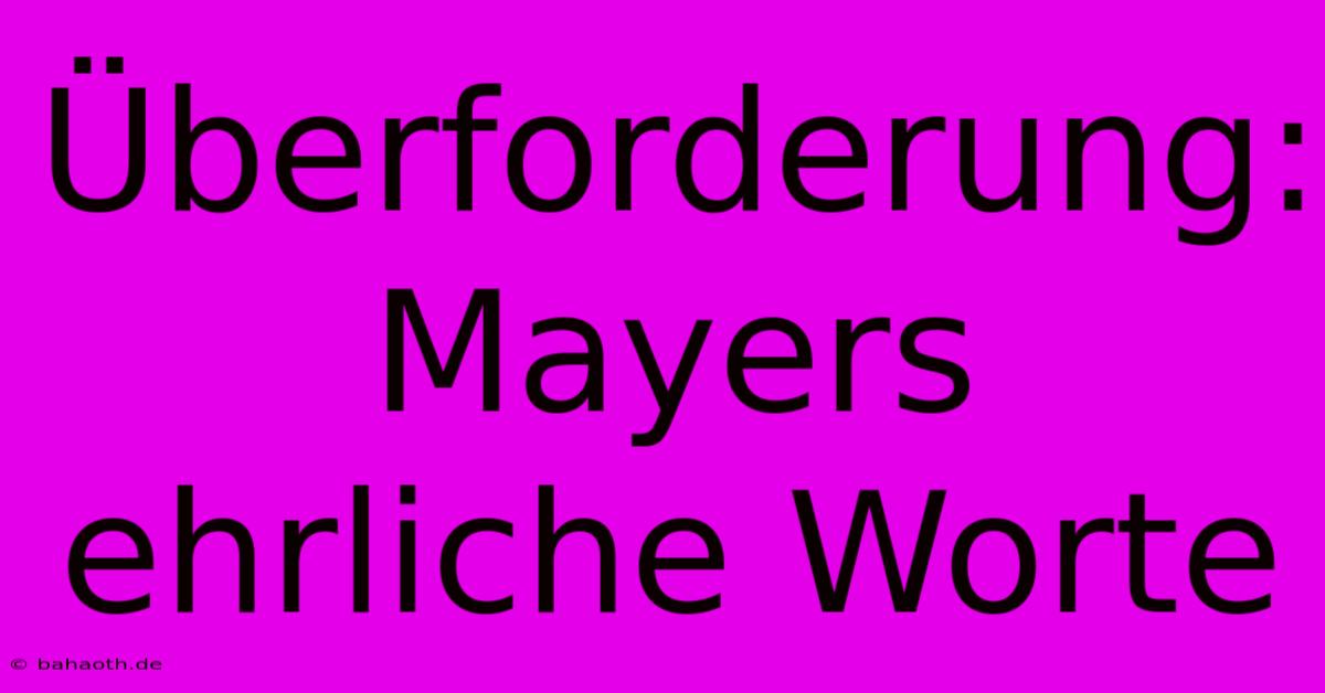 Überforderung: Mayers Ehrliche Worte