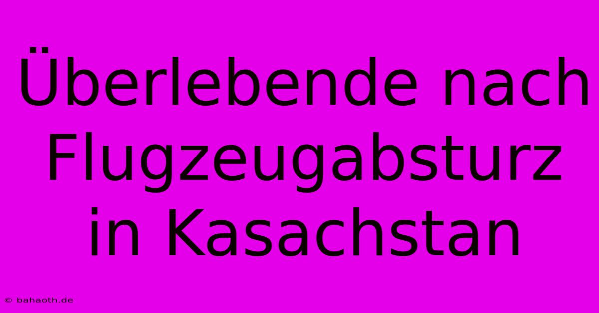 Überlebende Nach Flugzeugabsturz In Kasachstan