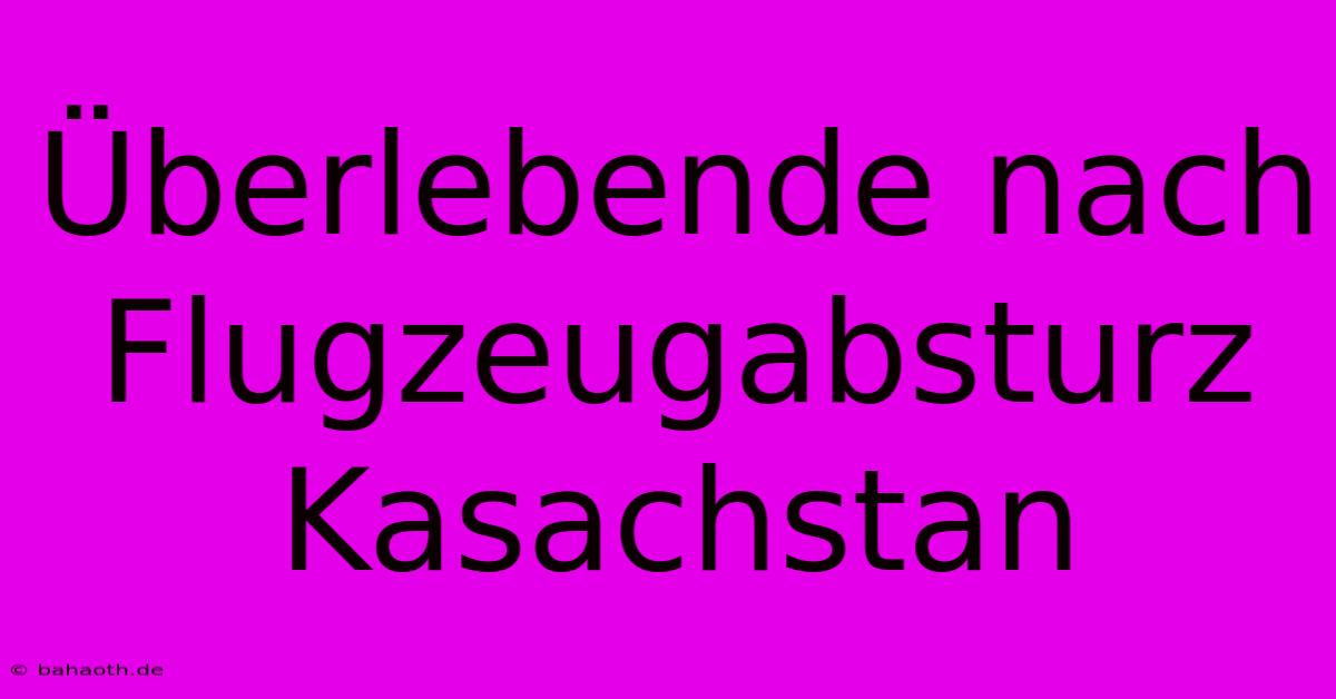 Überlebende Nach Flugzeugabsturz Kasachstan