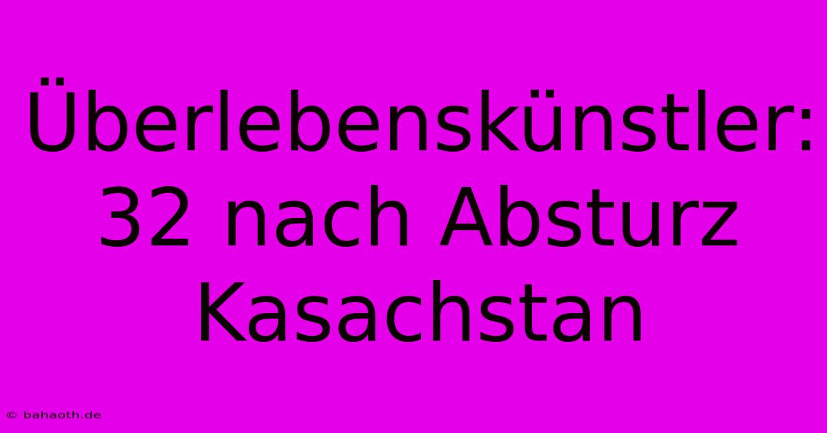 Überlebenskünstler: 32 Nach Absturz Kasachstan