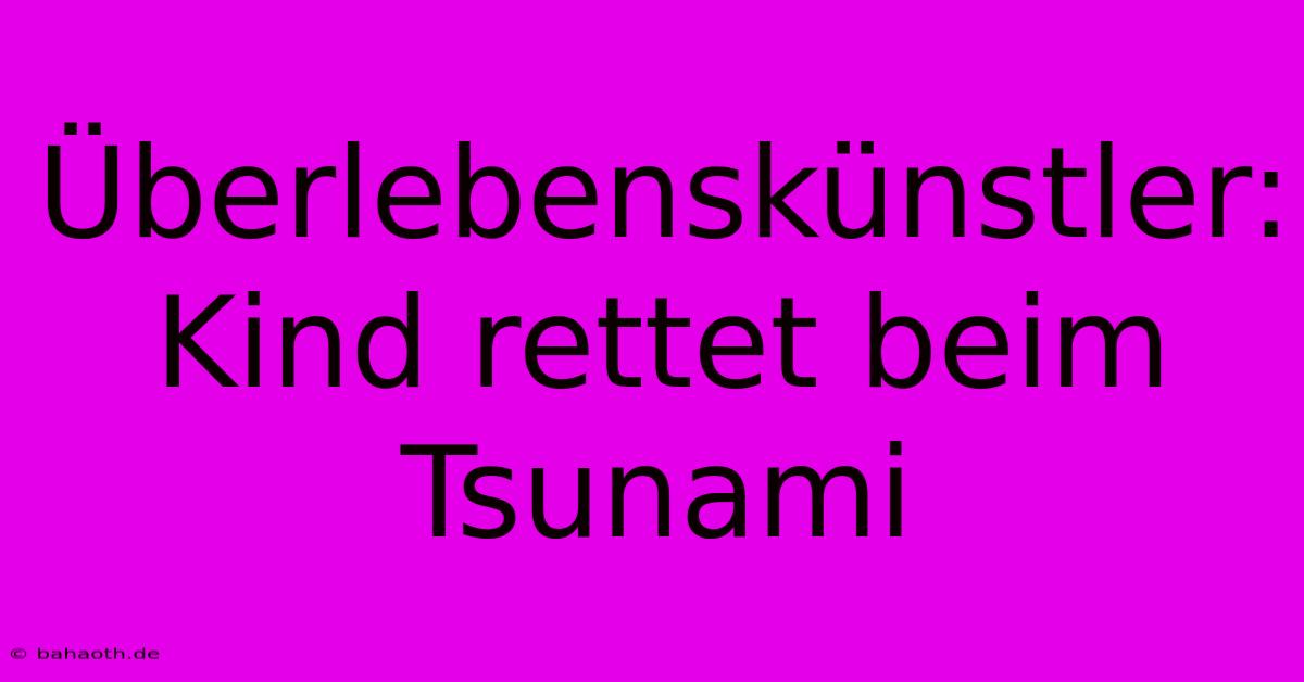 Überlebenskünstler: Kind Rettet Beim Tsunami