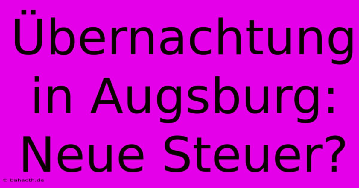 Übernachtung In Augsburg: Neue Steuer?