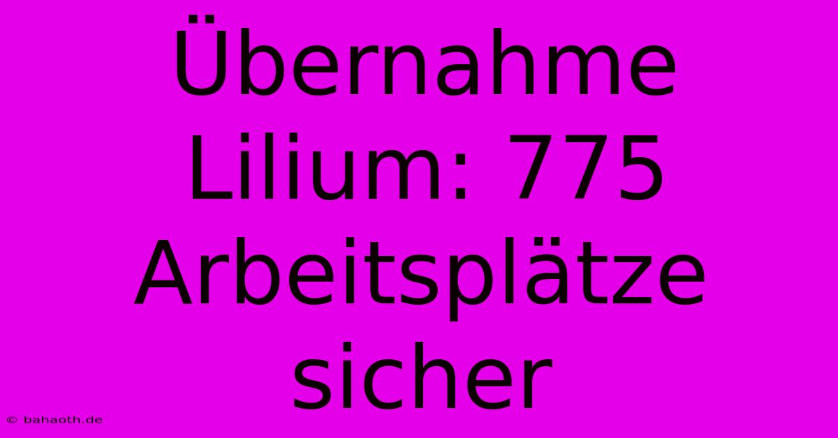 Übernahme Lilium: 775 Arbeitsplätze Sicher