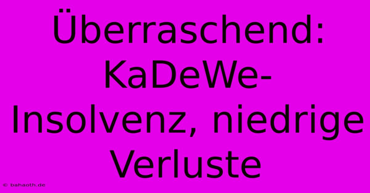 Überraschend: KaDeWe-Insolvenz, Niedrige Verluste