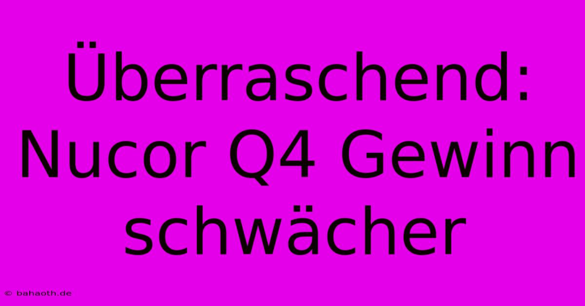 Überraschend: Nucor Q4 Gewinn Schwächer