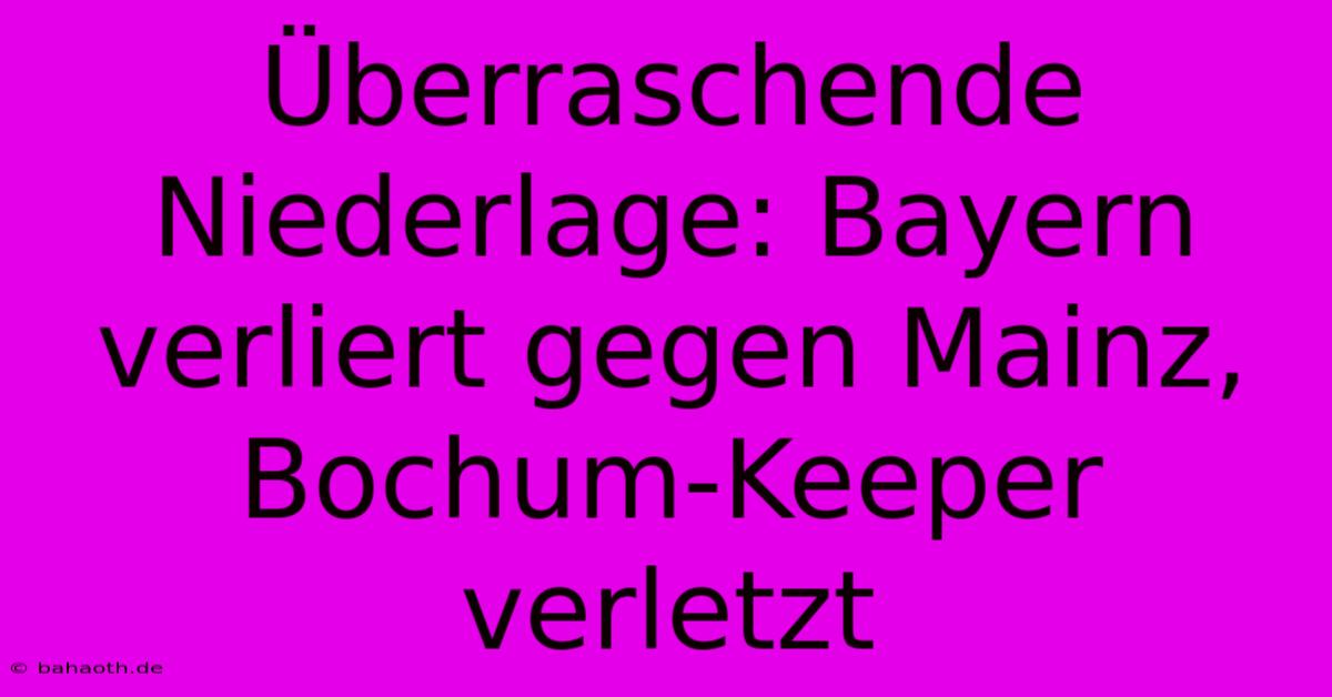 Überraschende Niederlage: Bayern Verliert Gegen Mainz, Bochum-Keeper Verletzt