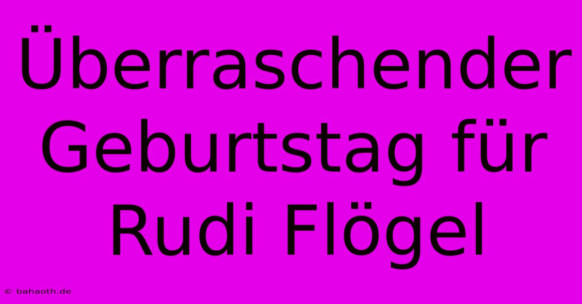 Überraschender Geburtstag Für Rudi Flögel