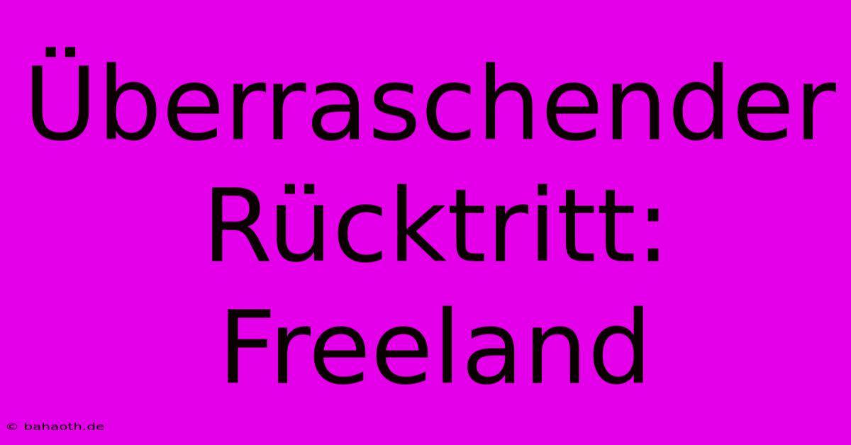 Überraschender Rücktritt: Freeland