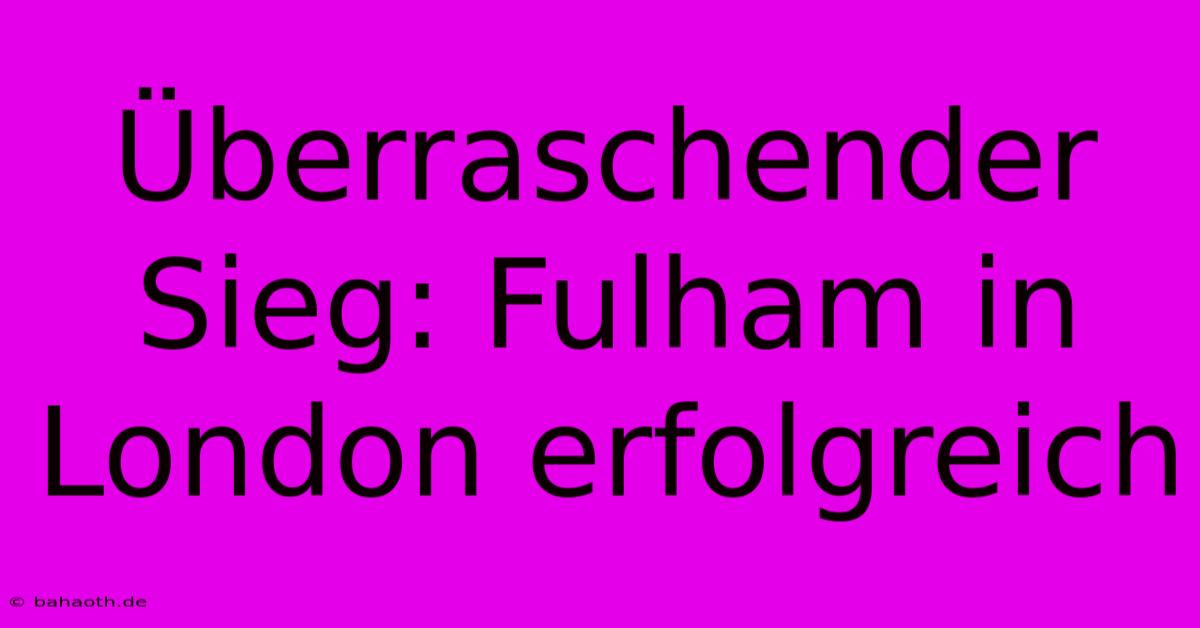 Überraschender Sieg: Fulham In London Erfolgreich