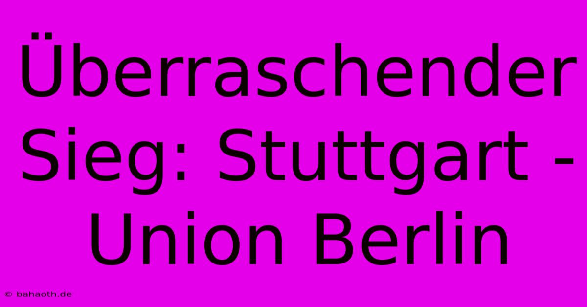 Überraschender Sieg: Stuttgart - Union Berlin