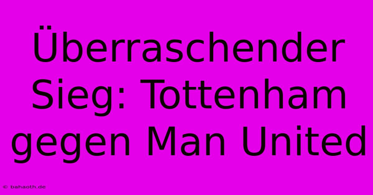 Überraschender Sieg: Tottenham Gegen Man United