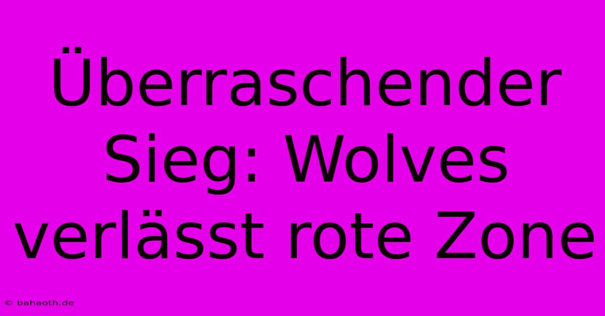 Überraschender Sieg: Wolves Verlässt Rote Zone