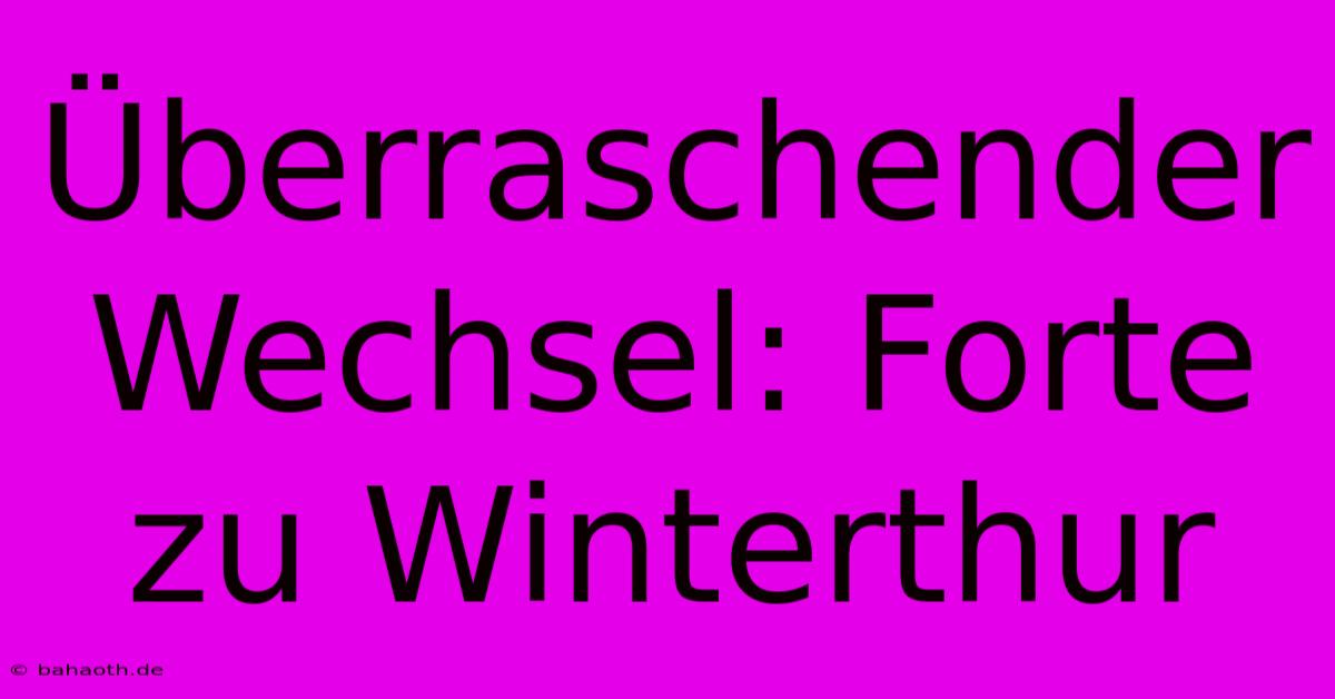 Überraschender Wechsel: Forte Zu Winterthur