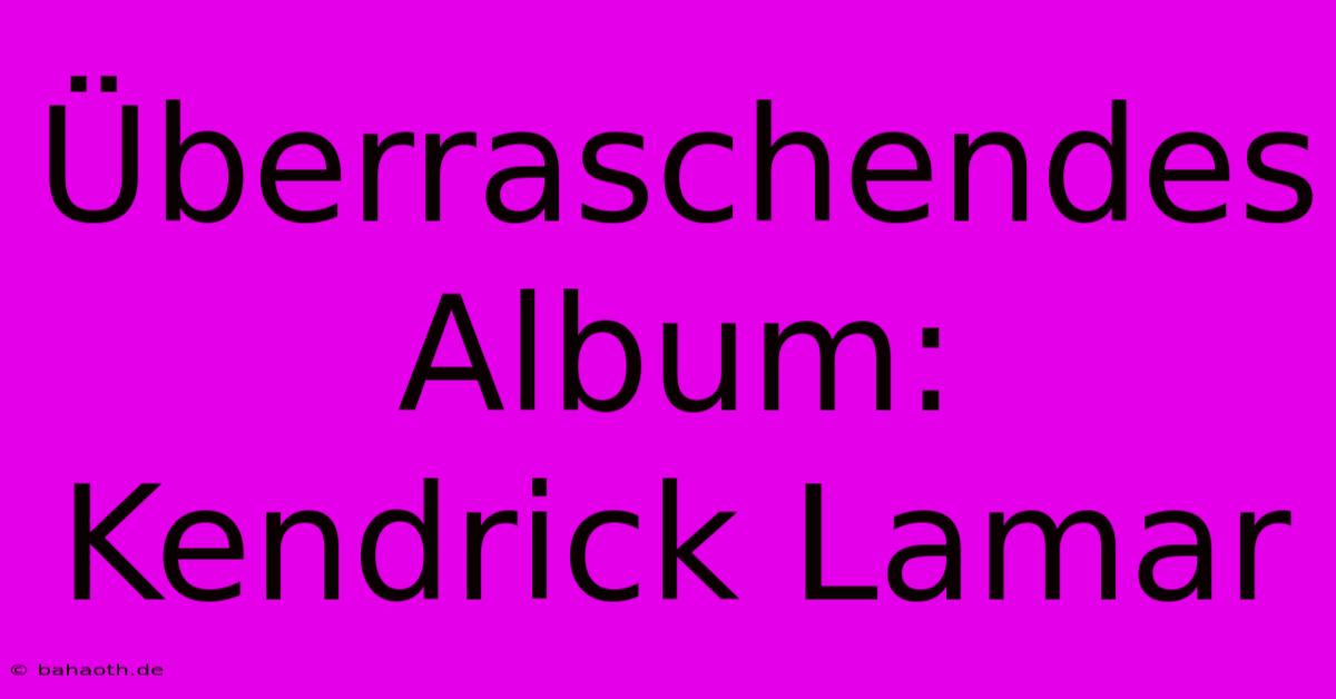 Überraschendes Album: Kendrick Lamar