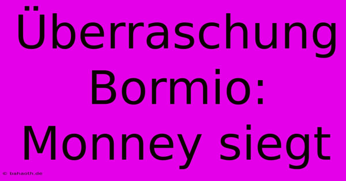 Überraschung Bormio: Monney Siegt